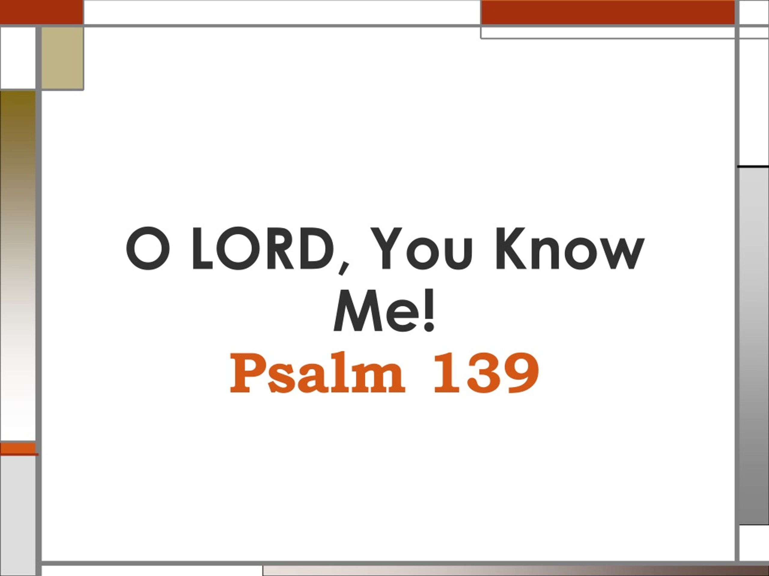 PPT - O LORD, You Know Me! Psalm 139 PowerPoint Presentation, Free ...