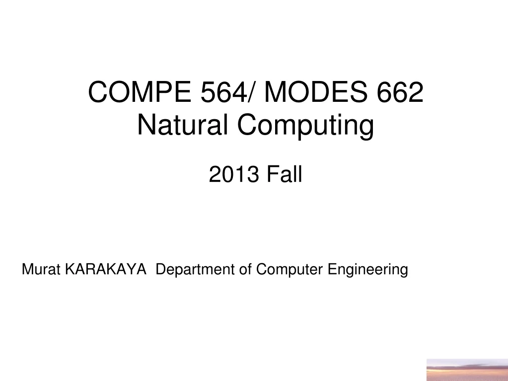 compe 564 modes 662 natural computing 201 3 fall murat karakaya department of computer engineering n.