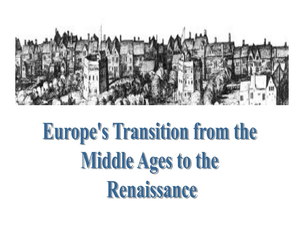 PPT - Europe's Transition from the Middle Ages to the Renaissance ...
