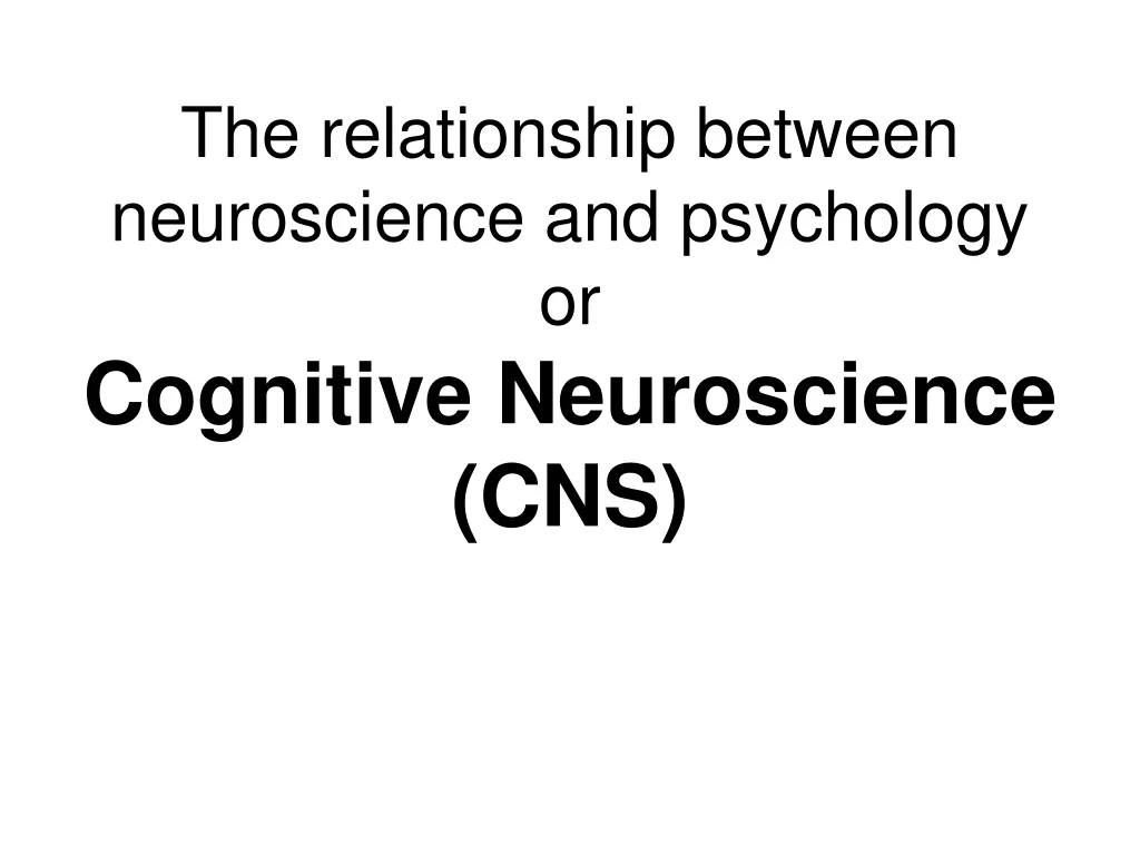 PPT - The relationship between neuroscience and psychology or Cognitive ...