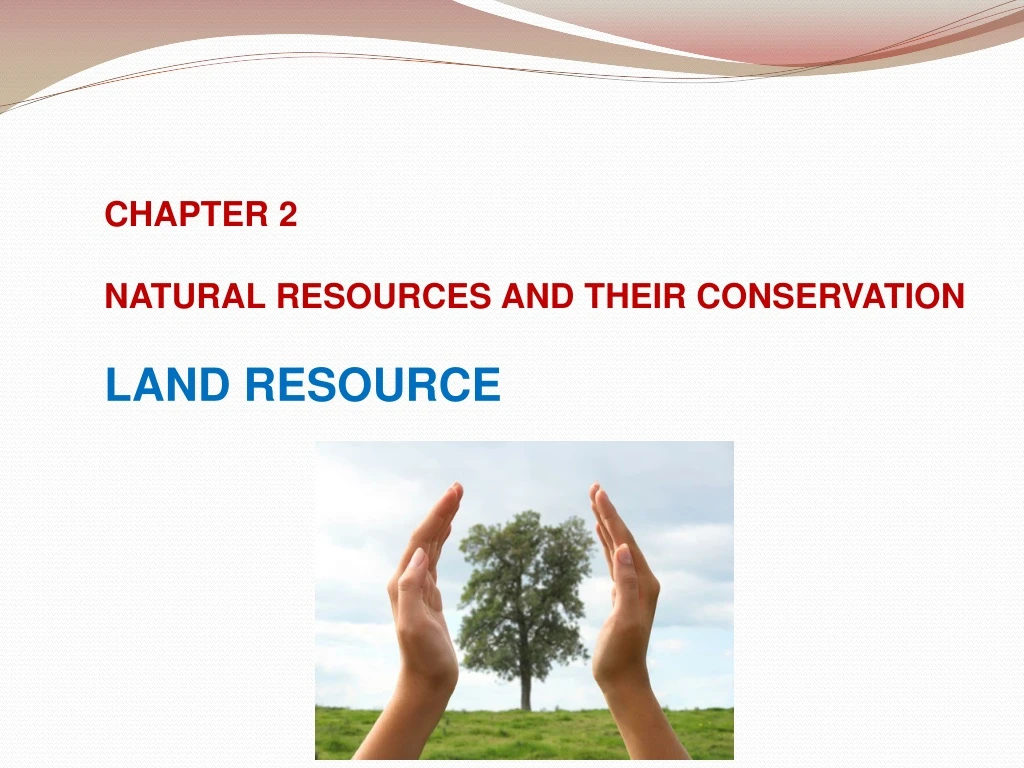 PPT - CHAPTER 2 NATURAL RESOURCES AND THEIR CONSERVATION LAND RESOURCE ...