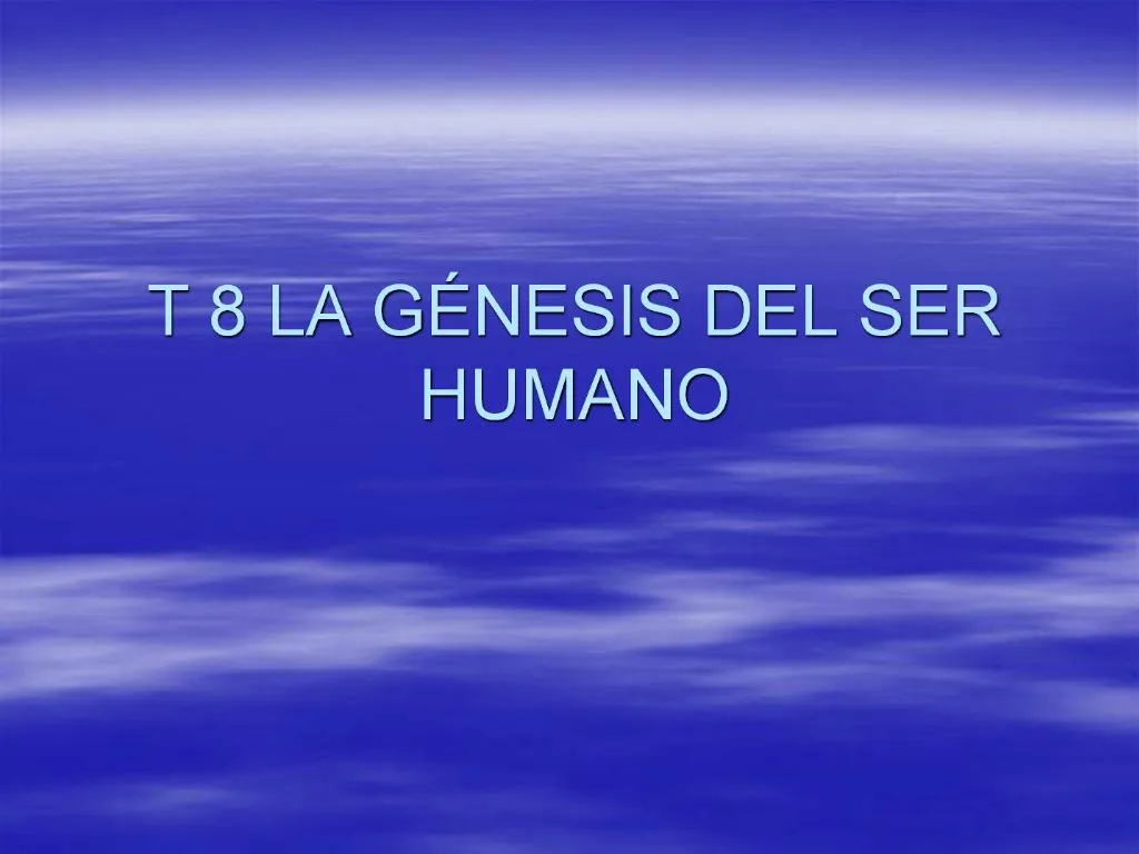 PPT - T 8 LA G NESIS DEL SER HUMANO PowerPoint Presentation, Free ...