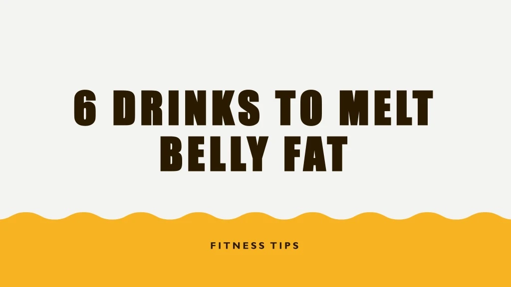 6 drinks to melt belly fat n.