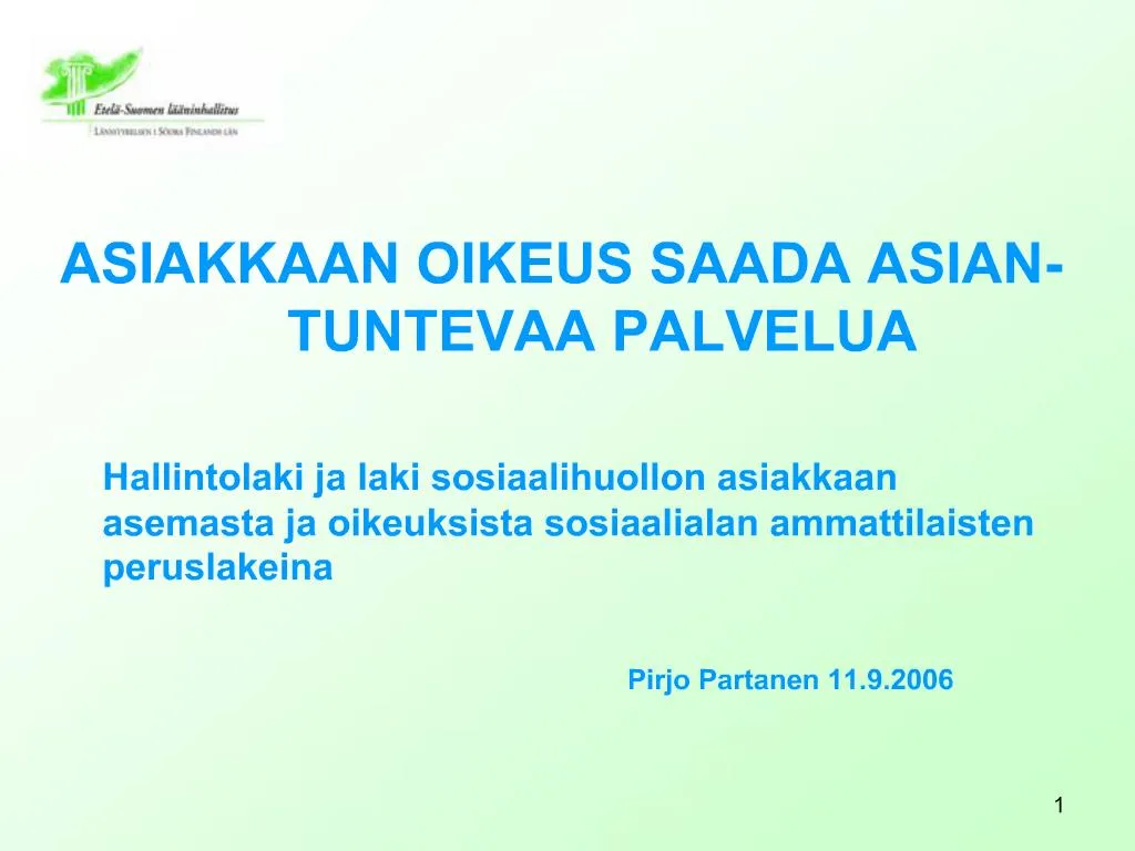 PPT - ASIAKKAAN OIKEUS SAADA ASIAN- TUNTEVAA PALVELUA Hallintolaki ja laki  sosiaalihuollon asiakkaan asemasta ja oike PowerPoint Presentation -  ID:977910